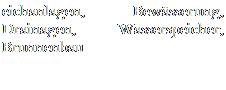 Textfeld: eichanlagen, Bewsserung, Drainagen, Wasserspeicher, Brunnenbau

